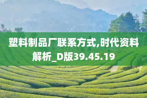 塑料制品厂联系方式,时代资料解析_D版39.45.19