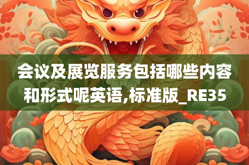 会议及展览服务包括哪些内容和形式呢英语,标准版_RE35