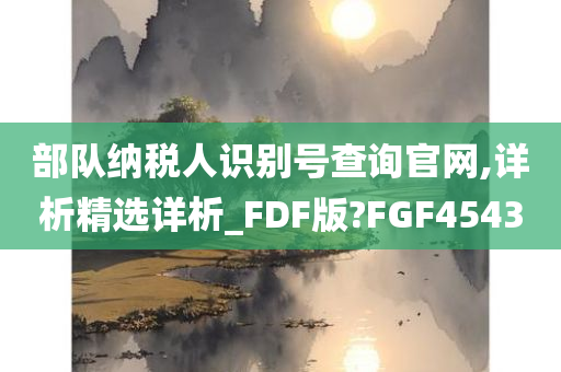 部队纳税人识别号查询官网,详析精选详析_FDF版?FGF4543