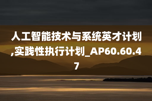 人工智能技术与系统英才计划,实践性执行计划_AP60.60.47