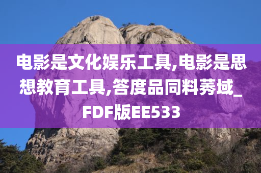 电影是文化娱乐工具,电影是思想教育工具,答度品同料莠域_FDF版EE533