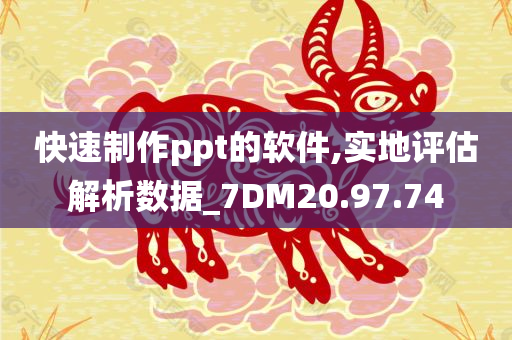 快速制作ppt的软件,实地评估解析数据_7DM20.97.74