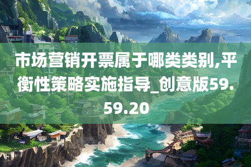 市场营销开票属于哪类类别,平衡性策略实施指导_创意版59.59.20