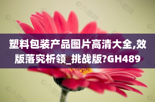 塑料包装产品图片高清大全,效版落究析领_挑战版?GH489