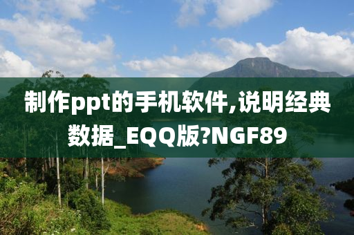 制作ppt的手机软件,说明经典数据_EQQ版?NGF89