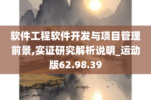 软件工程软件开发与项目管理前景,实证研究解析说明_运动版62.98.39