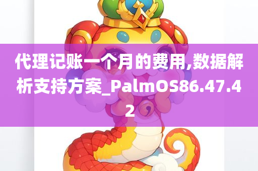 代理记账一个月的费用,数据解析支持方案_PalmOS86.47.42