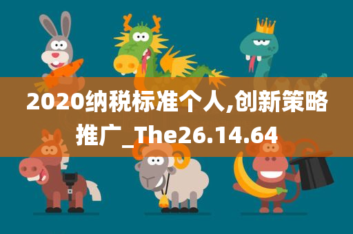 2020纳税标准个人,创新策略推广_The26.14.64