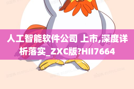 人工智能软件公司 上市,深度详析落实_ZXC版?HII7664