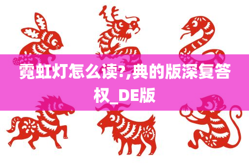 霓虹灯怎么读?,典的版深复答权_DE版