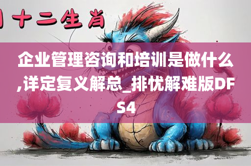 企业管理咨询和培训是做什么,详定复义解总_排忧解难版DFS4