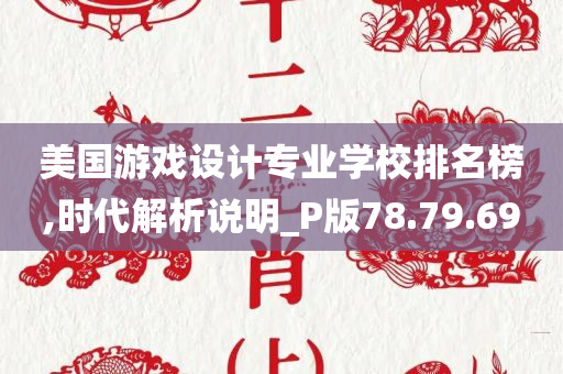 美国游戏设计专业学校排名榜,时代解析说明_P版78.79.69