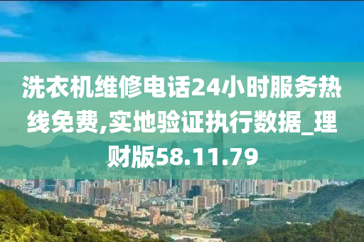 洗衣机维修电话24小时服务热线免费,实地验证执行数据_理财版58.11.79