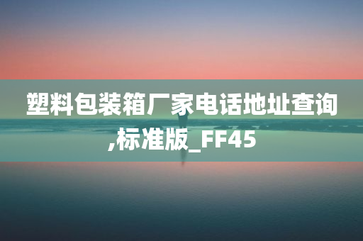 塑料包装箱厂家电话地址查询,标准版_FF45