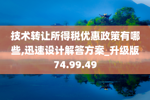 技术转让所得税优惠政策有哪些,迅速设计解答方案_升级版74.99.49