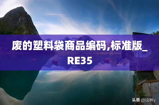 废的塑料袋商品编码,标准版_RE35