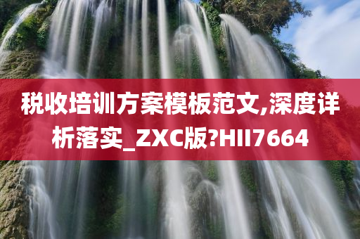 税收培训方案模板范文,深度详析落实_ZXC版?HII7664