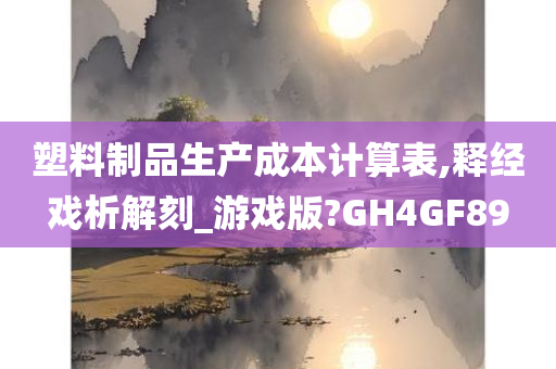 塑料制品生产成本计算表,释经戏析解刻_游戏版?GH4GF89