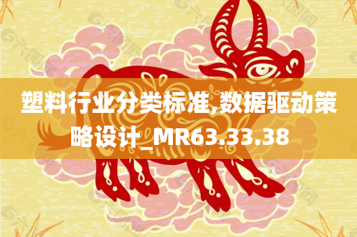 塑料行业分类标准,数据驱动策略设计_MR63.33.38