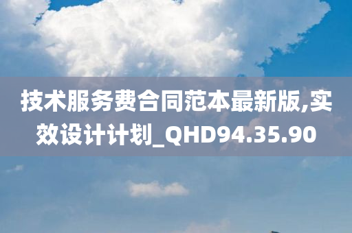 技术服务费合同范本最新版,实效设计计划_QHD94.35.90