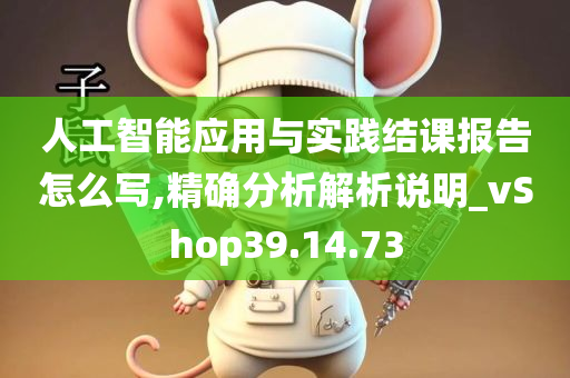 人工智能应用与实践结课报告怎么写,精确分析解析说明_vShop39.14.73