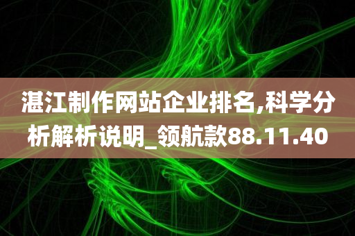 湛江制作网站企业排名,科学分析解析说明_领航款88.11.40