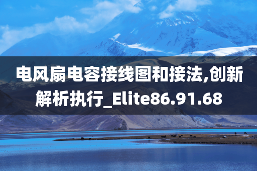 电风扇电容接线图和接法,创新解析执行_Elite86.91.68