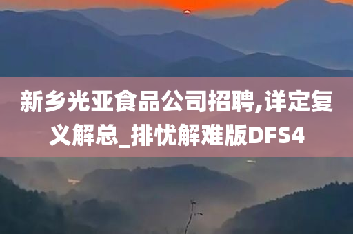 新乡光亚食品公司招聘,详定复义解总_排忧解难版DFS4