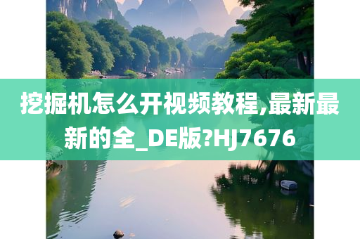 挖掘机怎么开视频教程,最新最新的全_DE版?HJ7676