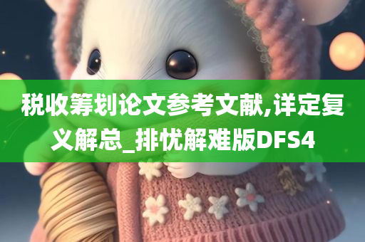 税收筹划论文参考文献,详定复义解总_排忧解难版DFS4