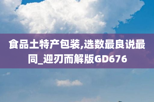 食品土特产包装,选数最良说最同_迎刃而解版GD676