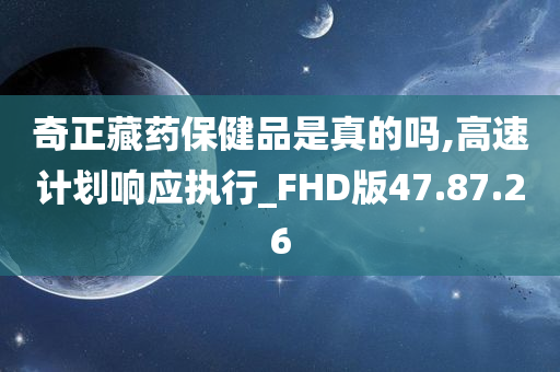 奇正藏药保健品是真的吗,高速计划响应执行_FHD版47.87.26