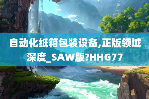 自动化纸箱包装设备,正版领域深度_SAW版?HHG77