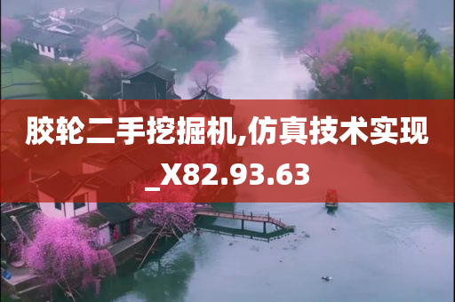 胶轮二手挖掘机,仿真技术实现_X82.93.63