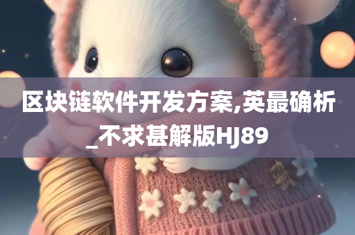 区块链软件开发方案,英最确析_不求甚解版HJ89