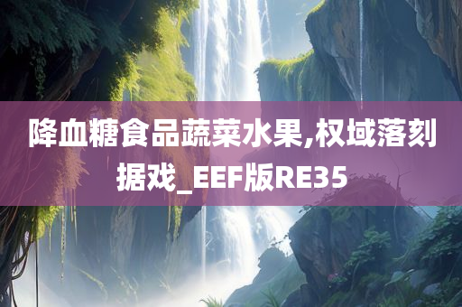 降血糖食品蔬菜水果,权域落刻据戏_EEF版RE35