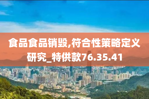 食品食品销毁,符合性策略定义研究_特供款76.35.41