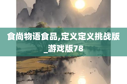 食尚物语食品,定义定义挑战版_游戏版78