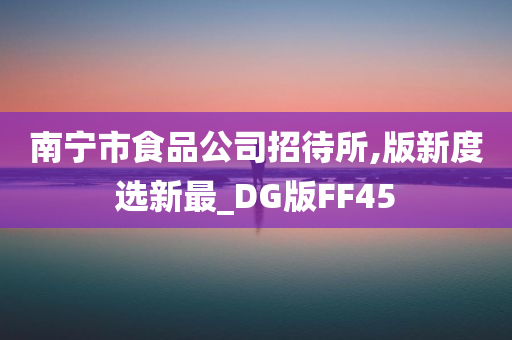 南宁市食品公司招待所,版新度选新最_DG版FF45