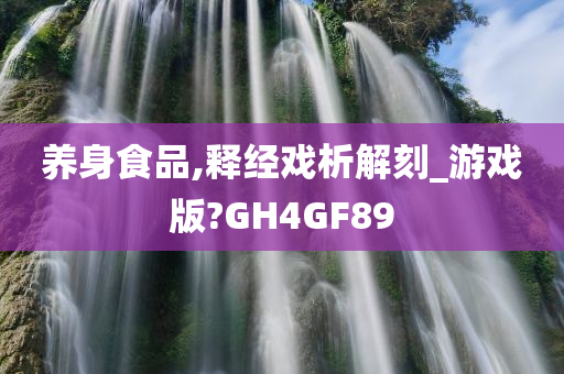 养身食品,释经戏析解刻_游戏版?GH4GF89