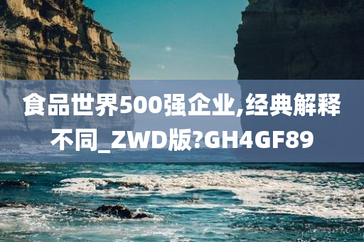 食品世界500强企业,经典解释不同_ZWD版?GH4GF89