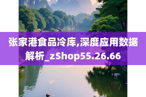 张家港食品冷库,深度应用数据解析_zShop55.26.66