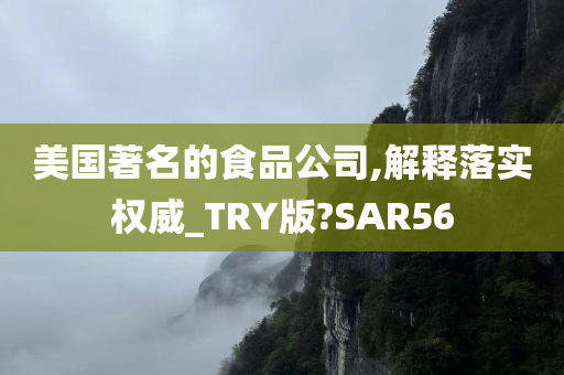 美国著名的食品公司,解释落实权威_TRY版?SAR56