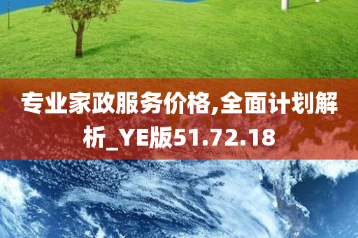 专业家政服务价格,全面计划解析_YE版51.72.18