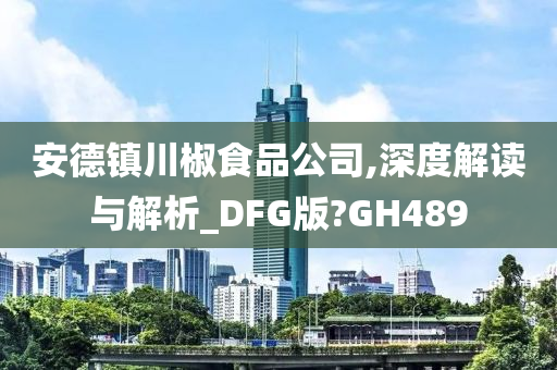 安德镇川椒食品公司,深度解读与解析_DFG版?GH489