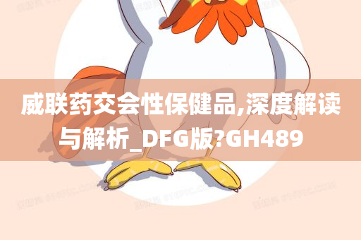 威联药交会性保健品,深度解读与解析_DFG版?GH489