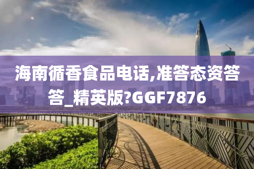 海南循香食品电话,准答态资答答_精英版?GGF7876