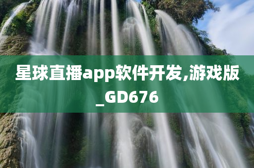 星球直播app软件开发,游戏版_GD676