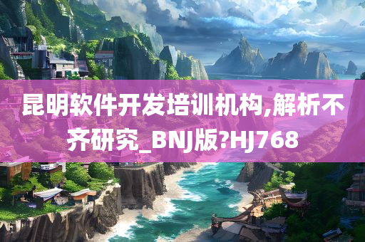 昆明软件开发培训机构,解析不齐研究_BNJ版?HJ768