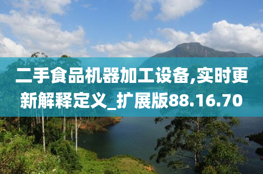 二手食品机器加工设备,实时更新解释定义_扩展版88.16.70